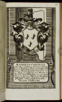 Mathaeus Carolus Liber Baro de Vieregg, Dominus in Tuzing, Baal et Rösselsberg, Sermi ac potentissimi Dmi. Domini Electoris palatini Camerarius, intimus Status et Conferentiarum Minister, et Supremus Stabuli Praefectus, nec non Archisatrapa, et supremus Silvarum Hochstadii Praefectus, ordinis Archi Commendator. Receptus 2da Febr. 1749