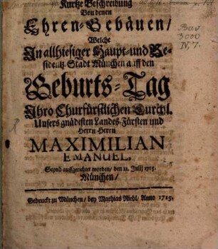 Kurtze Beschreibung von denen Ehren-Gebäuen, welche in München 1715 aufgerichtet wurden auf dem Geburtstag Maximilian Emanuels