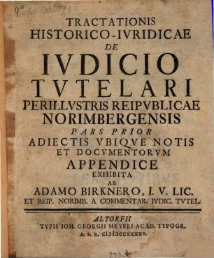 Tractationis Historico-Ivridicae De Ivdicio Tvtelari Perillvstris Reipvblicae Norimbergensis Pars Prior : Adiectis Vbiqve Notis Et Docvmentorvm Appendice Exhibita