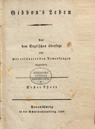 Gibbon's Leben : aus d. Engl. übers. u. mit erläuternden Anm. begleitet. 1. (1796). - XII, 239 S.