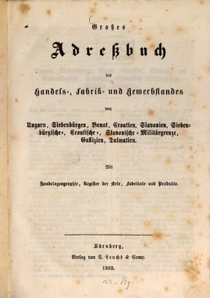 Adressbuch aller Länder der Erde der Kaufleute, Fabrikanten, Gewerbtreibenden, Gutsbesitzer etc : Zugleich Handelsgeographie, Produkten- u. Fabrikanten-Bezugs-Angabe, 18