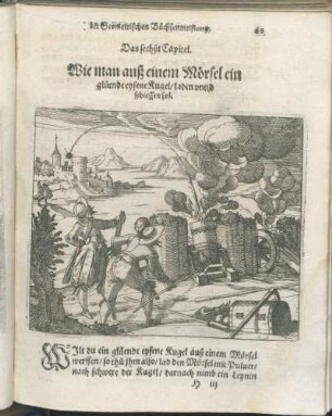 Das sechßt Capitel. Wie man auß einem Mörsel ein glüende eysene Kugel/ laden vnnd schiessen sol.