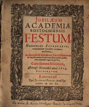 Iubilaeum academiae Rostochiensis festum, hebdomade Sabbataria centenarium eiusdem tertium incoante ... mense Novembri anni 1619. celebratum