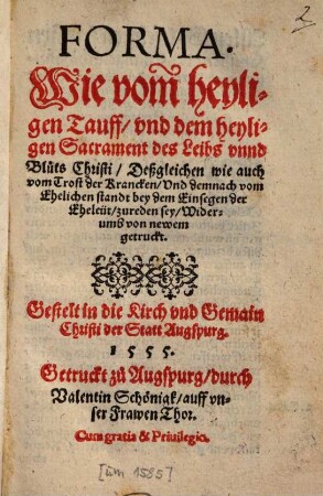 Forma, Wie vom heyligen Tauff, vnd dem heyligen Sacrament des Leibs vnnd Bluts Christi ... zureden sey : Gestelt in die Kirch vnd Gemain Christi der Statt Augspurg