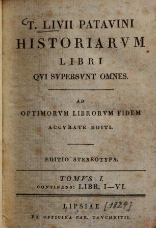 T. Livii Patavini Historiarum libri qui supersunt omnes et deperditorum fragmenta : Ad optimorum librorum fidem accurate editi. 1., Libr. 1-6