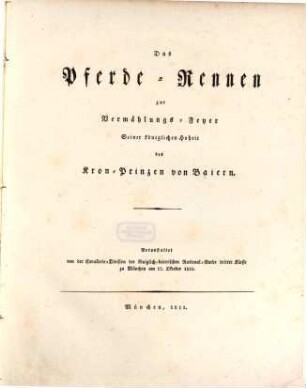 Das Pferde-Rennen zur Vermählungs-Feyer Seiner Königlichen Hoheit des Kron-Prinzen von Baiern : Veranstaltet von der Cavallerie-Division der königlich-baierischen National-Garde dritter Klasse zu München am 17. Oktober 1810