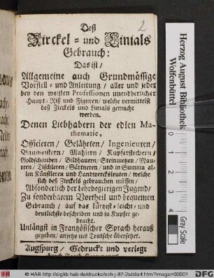 Deß Zirckel- und Linials Gebrauch: Das ist/ Allgemeine auch Grundmässige Vorstell- und Anleitung/ aller und jeder bey den meisten Professionen unendberlicher Haupt-Riß und Figuren/ welche vermittelst deß Zirckels und Linials gemacht werden : Denen Liebhabern der edlen Mathematic, Officieren/ Gelährten/ Ingenieuren ... welche sich deß Zirckels gebrauchen müssen/ Absonderlich der Lehrbegierigen Jugend/ ... auf das kürtzest-leicht- und deutlichste beschriben und in Kupfer gebracht ; Unlängst in Frantzösischer Sprach herauß gegeben/ anjetzo ins Teutsche übersetzet