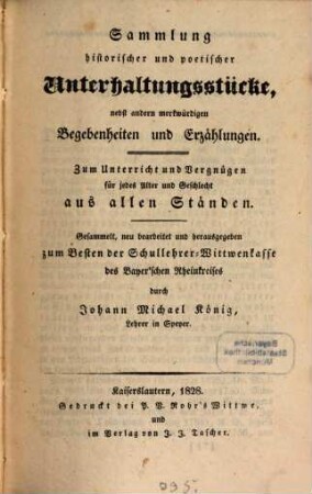 Sammlung historischer und poetischer Unterhaltungsstücke, nebst andern merkwürdigen Begebenheiten und Erzählungen : zum Unterricht und Vergnügen für jedes Alter und Geschlecht aus allen Ständen