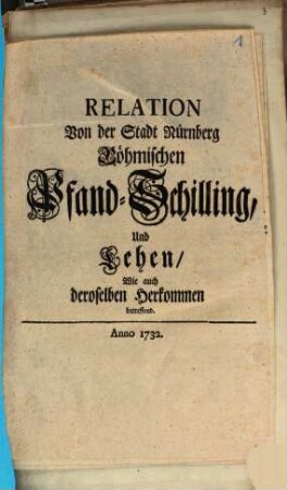 Relation Von der Stadt Nürnberg Böhmischen Pfand-Schilling, Und Lehen, Wie auch deroselben Herkommen betreffend