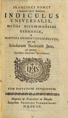 Francisci Pomey è Societate Jesu Sacerdotis Indiculus Universalis : meliùs accomodatus Germaniae, & Mantissa Descriptionum Auctus, ...