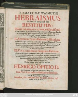 B. D. Matthiæ Wasmuthi Hebraismus Facilitati & Integritati suæ Restitutus: I. Novâ Grammaticâ, compendiosâ simul & absolutissimâ, 50. Regulis tàm perspicuè & succinctè comprehensâ, ... II. Accentuationis Hebrææ Institutione Methodicâ; ... III. Vindiciis Sacræ Scripturæ Hebrææ, ...