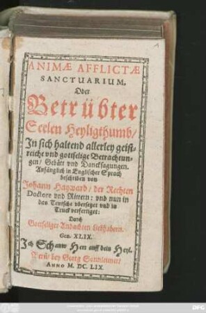 Animae Afflictae Sanctuarium. Oder Betrübter Seelen Heyligthumb : In sich haltend allerley geistreiche und gottselige Betrachtungen/ Gebätt und Dancksagungen