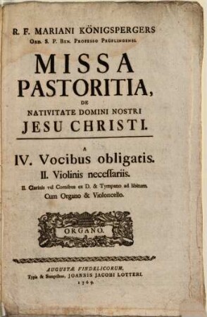 R. F. Mariani Königspergers Missa pastoritia de nativitate domini nostri Jesu Christi : a IV. vocibus obligatis. II. violinis necessariis. II. clarinis vel cornibus ex D. & tympano ad libitum. Cum organo & violoncello
