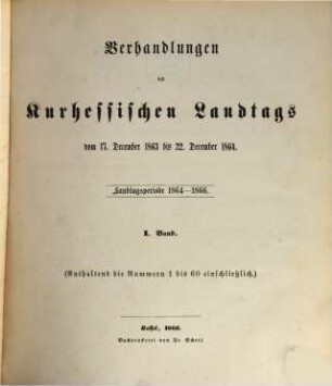 Verhandlungen des Kurhessischen Landtages. 1864/66,1 = Nr. 1 - 60 vom 17. Dez. 1863 - 22. Dez. 1864 (1866)