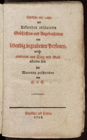 Wirkliche und wahre mit Urkunden erläuterte Geschichten und Begebenheiten von lebendig begrabenen Personen, welche wiederum aus Sarg und Grab erstanden sind