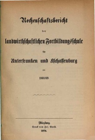 Rechenschaftsbericht der Landwirtschaftlichen Fortbildungsschule für Unterfranken und Aschaffenburg. 1868/69