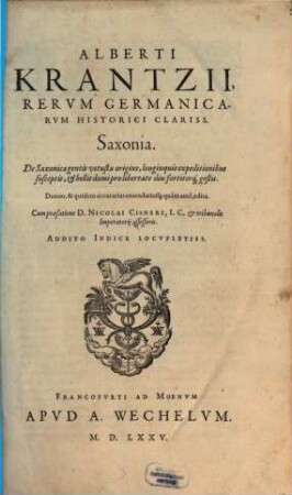 Alberti Krantzii, Rervm Germanicarvm Historici Clariss. Saxonia : De Saxonicae gentis vetusta origine, longinquis expeditionibus susceptis, & bellis domi pro libertate diu fortiterq[ue] gestis