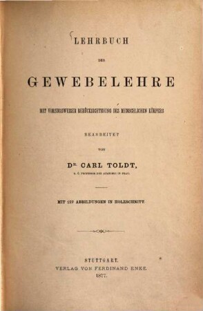 Lehrbuch der Gewebelehre mit vorzugsweiser Berücksichtigung des menschlichen Körpers Bearbeitet von Carl Toldt : Mit 127 Abbildungen in Holzschnitt