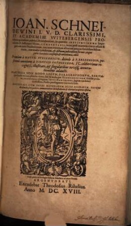 Ioan. Schneidewini In quatuor Institutionum imperialium D. Iustiniani libros commentarii : nunc post mortem eius in usum & gratiam iuris studiosorum ... editi ; praeterea non modo legum, paragraphorum, rerumque similium loca plenius citata ....