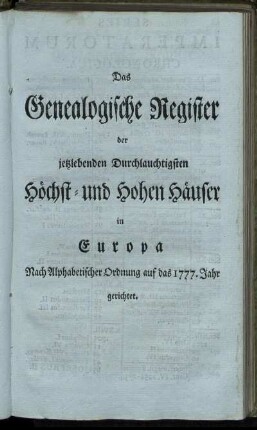 Das Genealogische Register der jetztlebenden Durchlauchtigsten Höchst- und Hohen Häuser in Europa Nach Alphabetischer Ordnung auf das 1777. Jahr gerichtet.