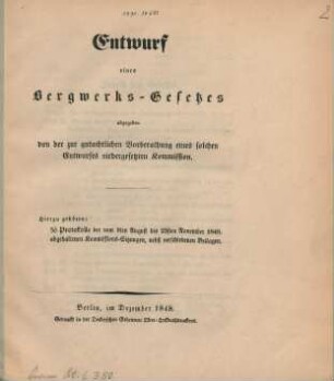 Entwurf eines Bergwerks-Gesetzes abgegeben von der zur gutachtlichen Vorberathung eines solchen Entwurfes niedergesetzen Kommission : Hierzu gehören: 56 Protokolle der vom 9ten bis 23sten November 1848. abgehaltenen Kommissions-Sitzungen, nebst verschiedenen Beilagen