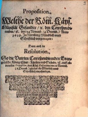 Proposition, Welche der Röm. Käys. Mäyestät Gesandter [et]c. den Correspondirenden [et]c. den 24 Novemb. (4 Decemb.) Anno 1619. In Nürnberg Mündlich unnd Schrifftlich vorgetragen