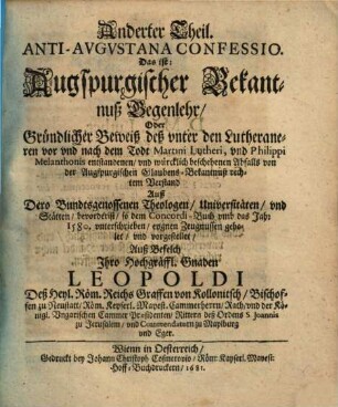 Anti-Augustana Confessio Das ist: Augspurgischer Bekantnuß Gegenlehr Oder Gründlicher Beweiß deß unter den Lutheranern ... entstandenen ... Abfalls von der Augspurgischen Glaubens-Bekantnuß rechtem Verstand : Auß Dero Bundtsgenossen Theologen, Universitäten und Stätten ... vorgestellet, 2