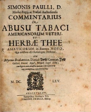 Simonis Paulli, D. Medici Regij, ac Praelati Aarhusiensis Commentarius De Abusu Tabaci Americanorum Veteri, Et Herbae Thee Asiaticorum in Europa Novo : Quae ipsissima est Chamaeleagnos Dodonaei, alias Myrtus Brabantica, Danice Porß, German. Post, Gallice Piment Royal, Belgice Gagel dicta ; cum Figuris aeneis, utensilia quaedam Chinensium eaque pretiosißima repraesentantibus
