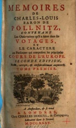 Mémoires de Charles-Louis Baron de Pöllnitz : contenant les observations qu'il a faites dans ses voyages, et le caractère des personnes qui composent les principales cours de l'Europe. 1