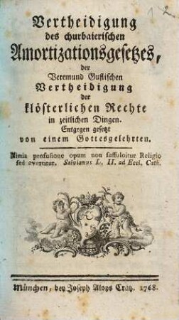 Vertheidigung des churbaierischen Amortizationsgesetzes, der Veremund Guflischen Vertheidigung der klösterlichen Rechte in zeitlichen Dingen. Entgegen gesetzt