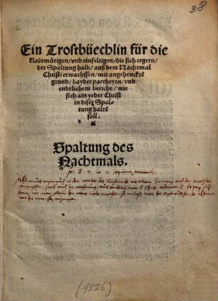 Ein Trostbüechlin für die klainmütigen vnd einfeltigen, die sich ergern der Spaltung halb, auß dem Nachtmal Christi erwachssen ...