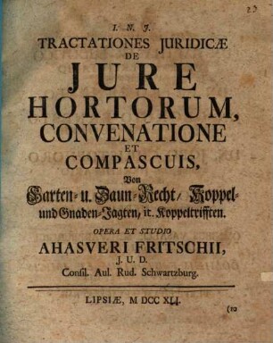 Tractationes Juridicæ De Jure Hortorum, Convenatione Et Compascuis : = Von Garten- u. Zaun-Recht, Koppel- und Gnaden-Jagten, it. Koppeltrifften