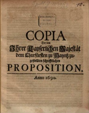 Copia Der von Ihrer Kayserlichen Majestät dem Churfürsten zu Mayntz zugestellten schrifftlichen Proposition : [... Signatum Augspurg ... den 10. Decemb. 1689.]