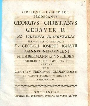 Ordinis iuridici prodecanus Georgius Christianus Gebauer D. ad solennia inauguralia ... Georgii Iosephi Ignatii Ioannis Nepomuceni de Habermann ab Unsleben ... invitat et de comitatu principum Germanicorum ad Taciti German. c. XIII. et XIV. commentatur