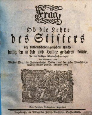 Frag, Ob die Lehre des Stifters der lutherischevangelischen Kirche heilig sey in sich und Heilige gestalten könne : In den heiligen Weyhnachtsfeyertagen beantwortet