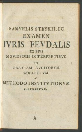 Samuelis Strykii, IC. Examen Iuris Feudalis Ex Eius Novissimis Interpretibus In Gratiam Auditorum Collectum Ac Methodo Institutionum Dispositum
