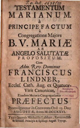 Testamentum marianum : à principe factum à congregatione maiore B. V. Mariae ab Angelo Salutatae propositum ... 15. Dec. Augustae, anno M.DCCXXVI