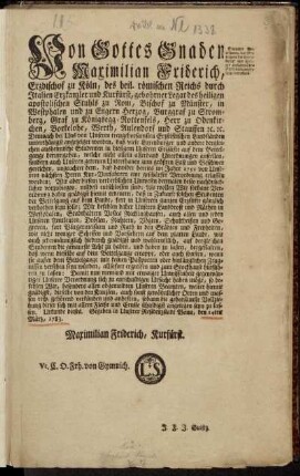 Von Gottes Gnaden Maximilian Friderich, Erzbischof zu Köln, des heil. römischen Reichs durch Italien Erzkanzler und Kurfürst ... Demnach bei Uns von Unseren treugehorsamsten Erzstiftischen Landständen unterthänigst angezeiget worden, daß viele Luxenburger und andere dergleichen ausheimische Studenten in hiesigem Unseren Erzstifte auf dem Bettelgange herumgehen ... : Gegeben in Unserer Residenzstadt Bonn, den 14ten März, 1783
