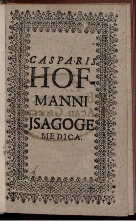 Casp. Hofmanni Medic. D. & Professoris Altorffini celeberrimi Isagoge Medica : duabus orationibus proposita