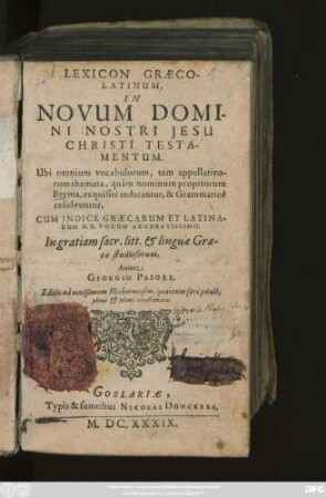 Lexicon Graeco-Latinum, In Novum Domini Nostri Jesu Christi Testamentum : Ubi omnium vocabulorum, tam appellativorum themata, quam nominum propriorum Etyma, exquisite indicantur, & Grammatice resolvuntur. Cum Indice ...