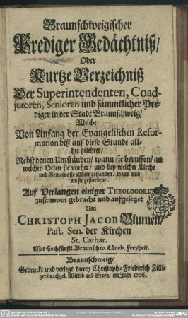 Braunschweigischer Prediger Gedächtniß, Oder Kurtze Verzeichniß Der Superintendenten, ... und sämmtlicher Prediger in der Stadt Braunschweig... Von Anfang der Evangelischen Reformation ...