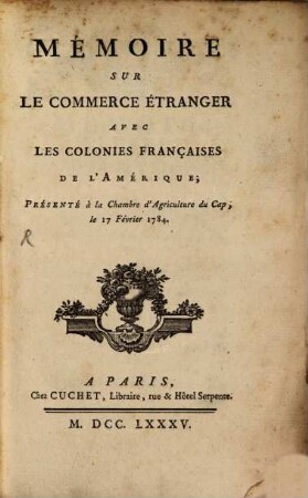 Mémoire sur le commerce étranger avec les colonies françaises de l'Amérique : présenté à la Chambre d'Agriculture du Cap, le 17 Février 1784
