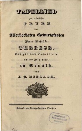 Tafellied zur erfreulichen Feyer des allerhöchsten Geburtsfestes Ihrer Majestät, Therese, Königin von Bayern : am 8. July 1832 in Kreuth
