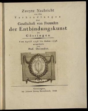 Zweyte Nachricht von den Verhandlungen der Gesellschaft von Freunden der Entbindungskunst zu Göttingen : Vom Aprill 1796 bis dahin 1798