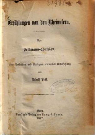 Erzählungen von den Rheinufern : Von Erckmann-Chatrian. Von Verfassern und Verlegern autoriserte Uebersetzung von Rudolf Plüss. (Inhalt: Der Schatz des alten Ritters.- Mein berühmter Freund Seltsam.- Die Kinderräuberin.- Der wunderbare Fischfang.- Der Hute und der Böse.- Das Requiem des Raben.- Der Kabalist Hans Weinland.- Der Fassgesang.- Bürger Schneider)