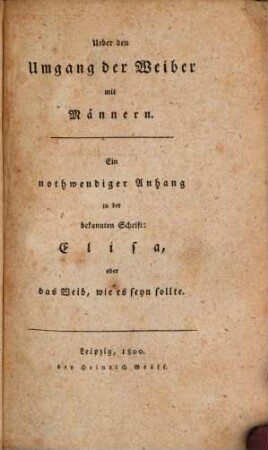 Ueber den Umgang der Weiber mit Männern : Ein nothwendiger Anhang zu der bekannten Schrift: Elisa oder das Weib, wie es sein sollte