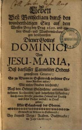 Leben Deß Gottseeligen durch den wunderthätigen Sieg auf dem Weissen Berg bey Prag 1620, und andere Gnad- und Wunderwürckungen berühmtesten Diener Gottes Dominici Von Jesu-Maria, Deß barfüsser Carmeliter Ordens gewesenen General