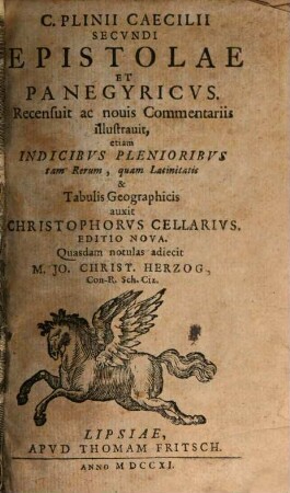 C. Plinii Caecilii Secvndi Epistolae Et Panegyricvs : Recensuit ac nouis Commentariis illustrauit, etiam Indicibvs Plenioribvs tam Rerum, quam Latinitatis & Tabuliis Geographicis