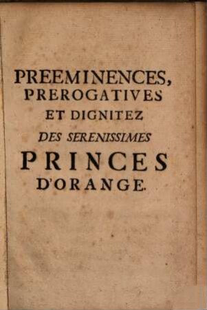 Prééminences, prérogatives et dignitéz des ... Princes d'Orange