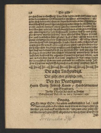 Die achte Leichpredigt. Der gähe oder plötzliche tod. Bey der Beerdigung Herrn Georg Fridrich Kauen/ Handelsmannes auß Straßburg. In St Nicolai Kirchen in Berlin Betrachtet auß Pred. IX.12 den 15 Novembr. 1691